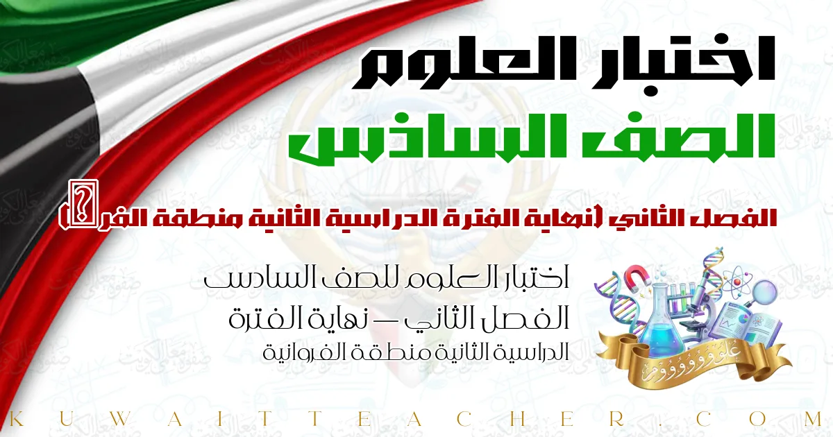 اختبار العلوم للصف السادس الفصل الثاني — نهاية الفترة الدراسية الثانية منطقة الفروانية