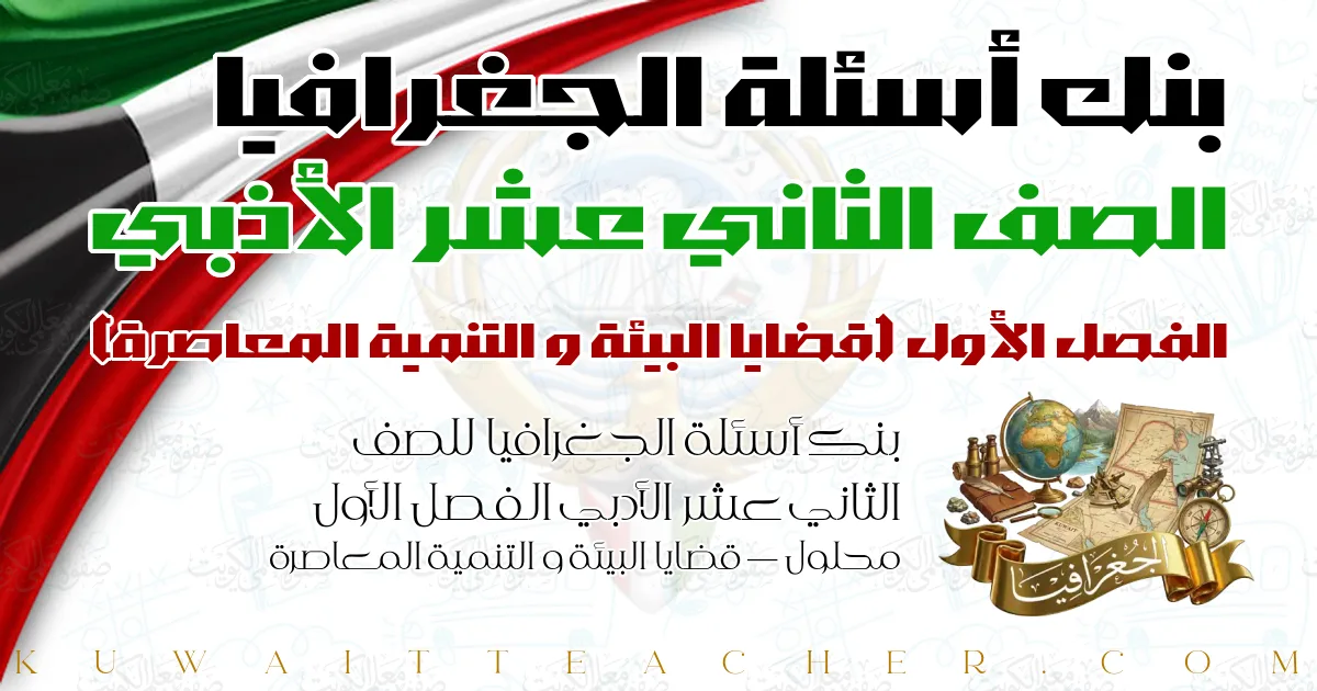 بنك أسئلة الجغرافيا للصف الثاني عشر الأدبي الفصل الأول محلول — قضايا البيئة و التنمية المعاصرة